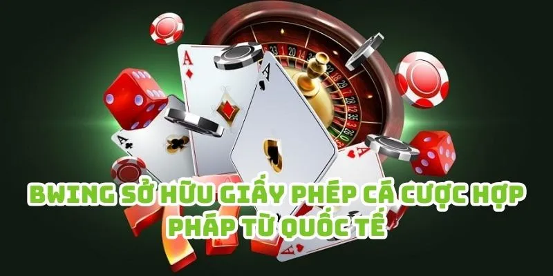 Bwing sở hữu giấy phép cá cược hợp pháp từ quốc tế