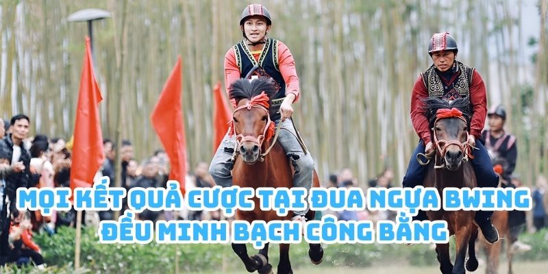 Mọi kết quả cược tại đua ngựa Bwing đều minh bạch công bằng