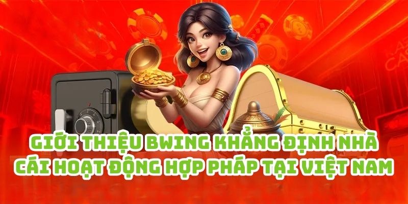 Giới thiệu Bwing khẳng định nhà cái hoạt động hợp pháp tại Việt Nam