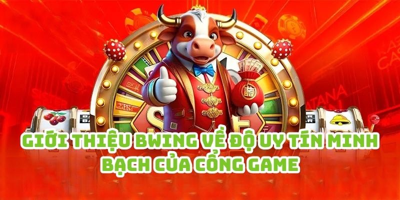 Giới thiệu Bwing về độ uy tín minh bạch của cổng game