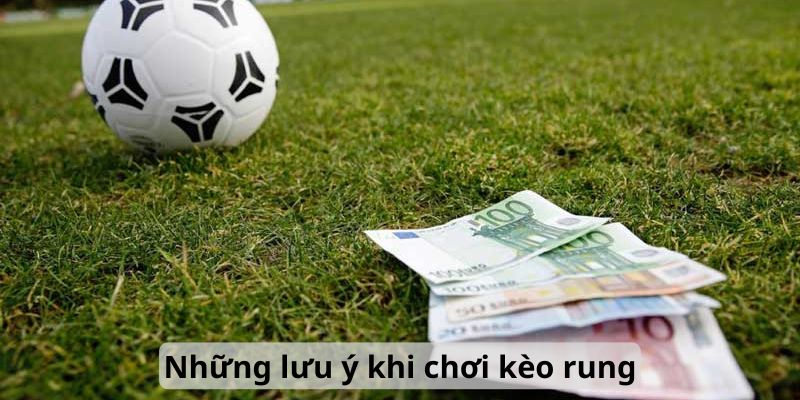 Những lưu ý khi chơi kèo rung