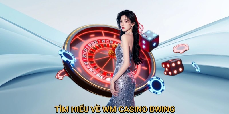 Giới thiệu WM Casino Bwing