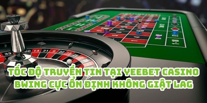 Tốc độ truyền tin tại Yeebet Casino Bwing cực ổn định không giật lag